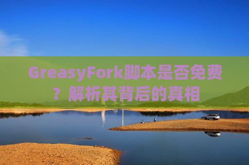 GreasyFork脚本是否免费？解析其背后的真相